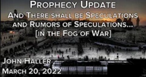 John Haller's Prophecy Update "There Shall Be Speculations and Rumors of Speculations"3/20/2022