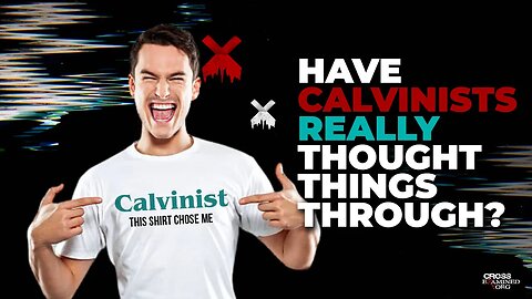 Have Calvinists thought through the logical implications of their beliefs?