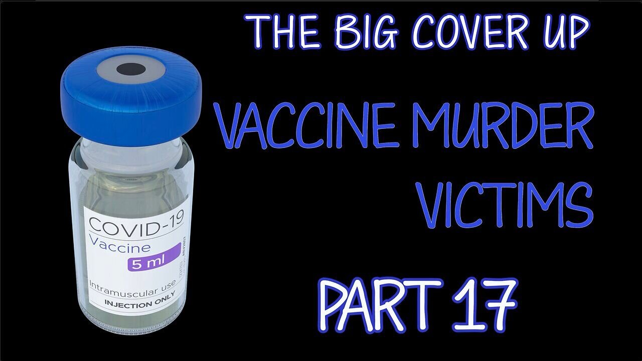 The BIG Cover Up: VACCINE murder victims - Part 17