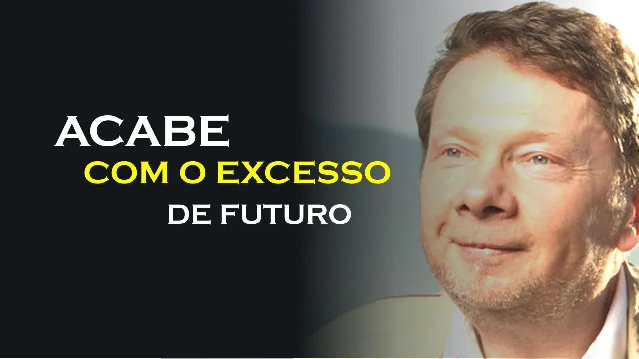 ACABE COM O EXCESSO DE FUTURO, ECKHART TOLLE DUBLADO