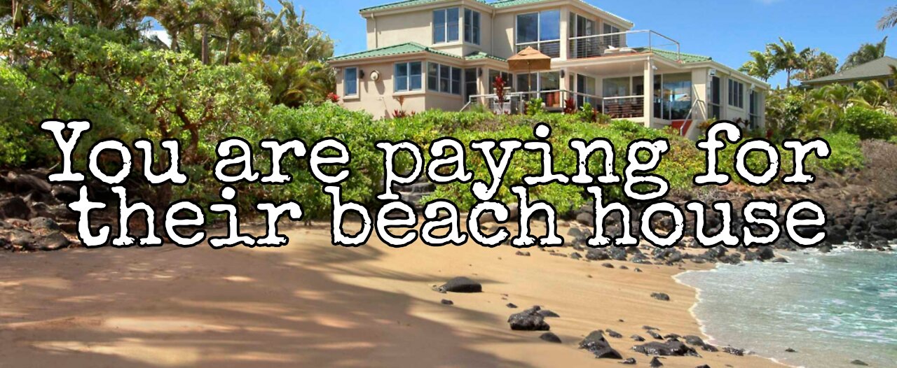 You are paying for their beach house