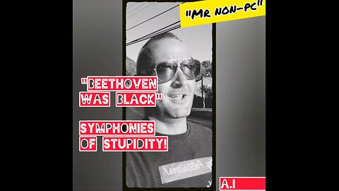 MR. NON-PC: "BEETHOVEN WAS BLACK" : Symphonies Of STUPIDITY