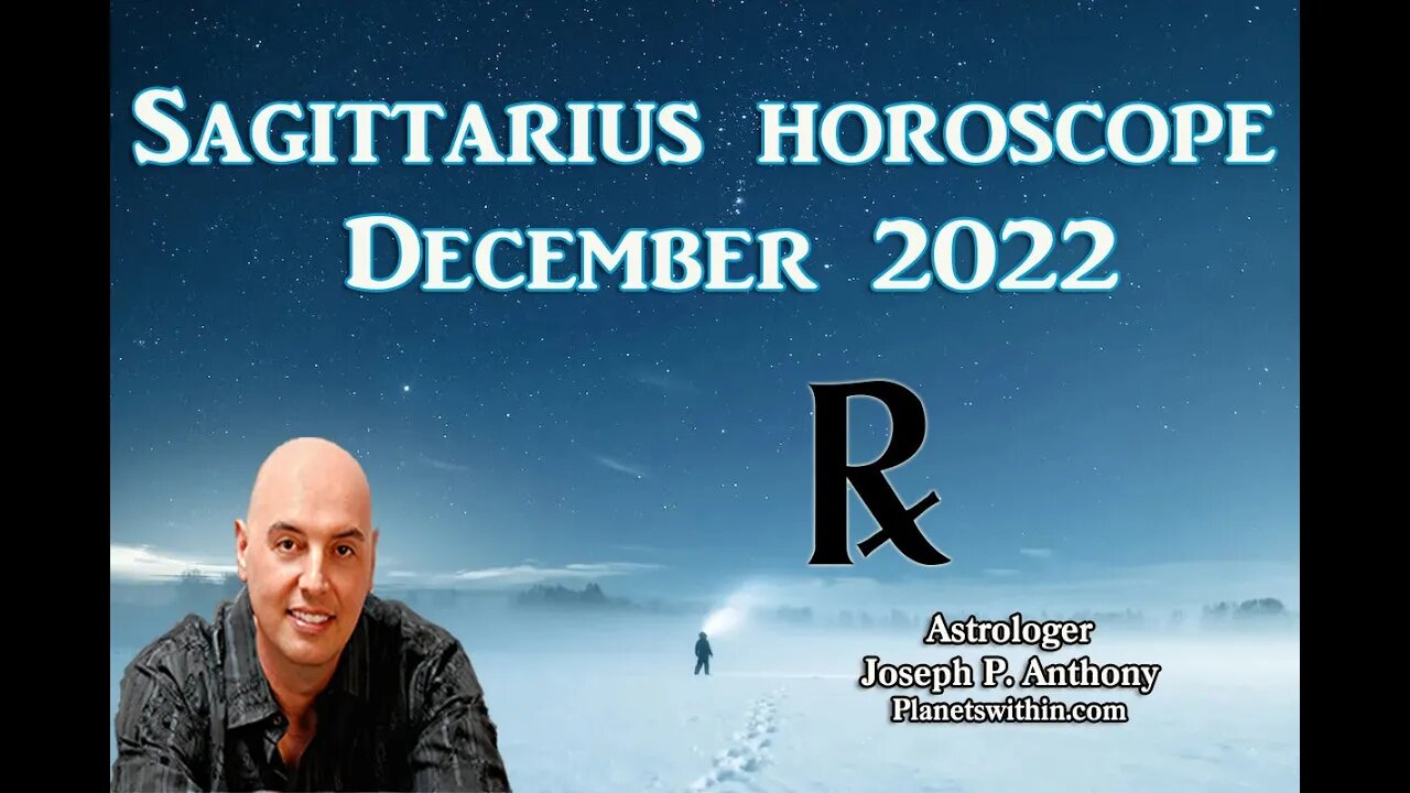 Sagittarius Horoscope December 2022- Astrologer Joseph P. Anthony