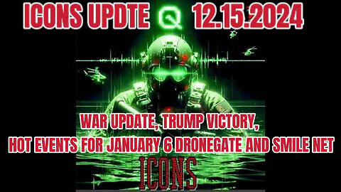 ICONS UPDATE 12.15.2024 - TRUMP VICTORY, HOT EVENTS FOR JANUARY 6 DRONEGATE AND SMILE NET