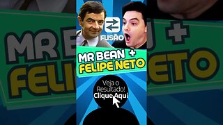 Felipe Neto e Mr Bean Fusão! #shorts