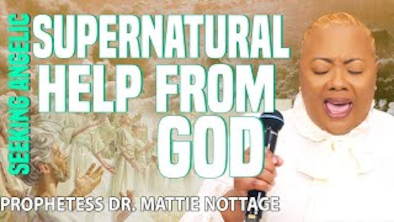 SEEKING ANGELIC & SUPERNATURAL HELP FROM GOD || PROPHETESS MATTIE NOTTAGE