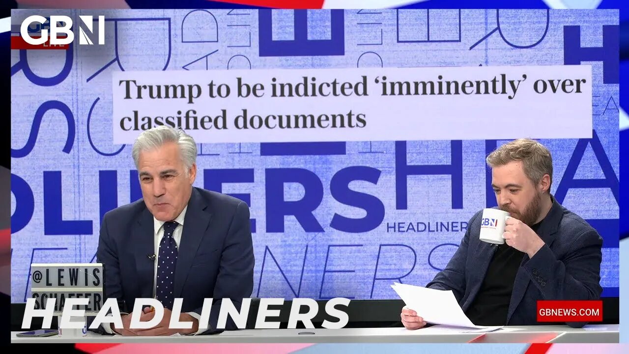 🗞️Trump to be indicted ‘imminently’ over classified documents🗞️ | Headliners