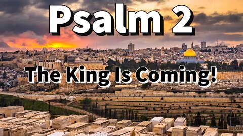 Psalm 2 - The King Is Coming!
