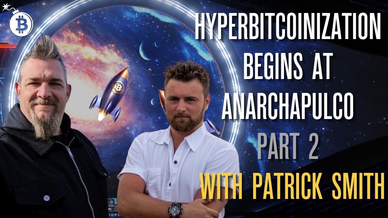 Hyperbitcoinization Begins at Anarchapulco: Part 2 with Patrick Smith of Anarchast