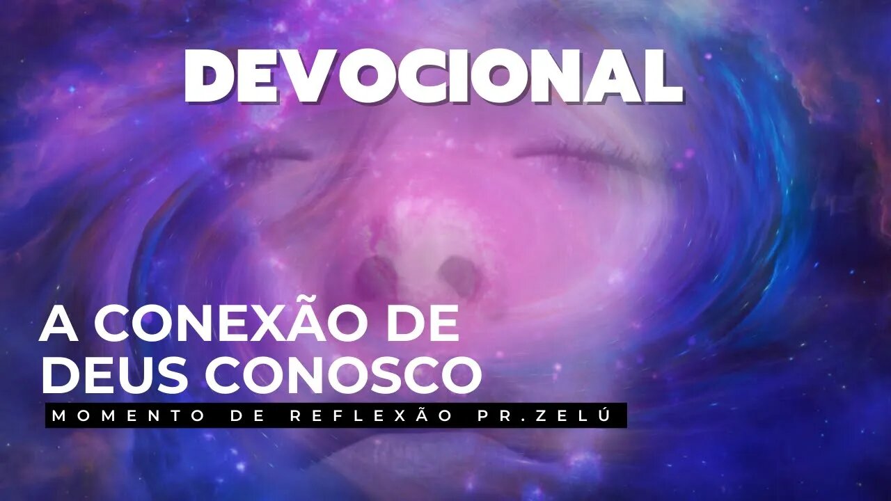 DEVOCIONAL - A CONEXÃO DE DEUS CONOSCO - PASTOR ZELÚ