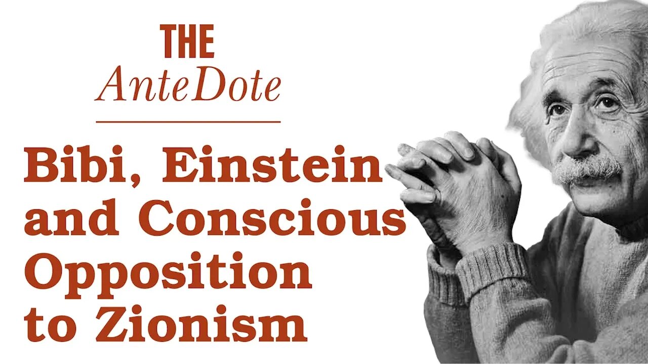 The AnteDote - Bibi, Einstein, and Conscious Opposition to Zionism.