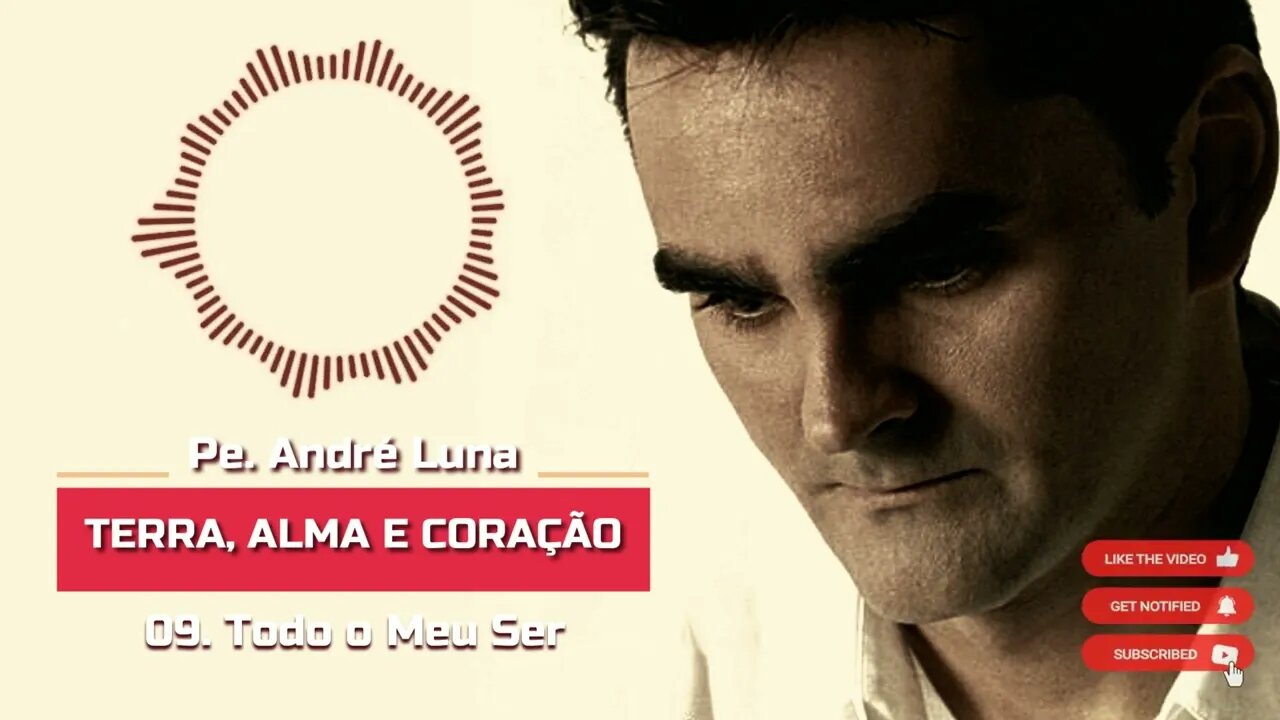 PE. ANDRÉ LUNA SCJ (TERRA, ALMA E CORAÇÃO) 09. Todo o Meu Ser ヅ