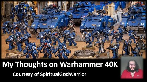My Thoughts on Warhammer 40k (Courtesy of SpiritualGodWarrior) [With Bloopers]