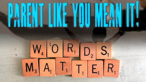 Parent Like You Mean It: Words Matter