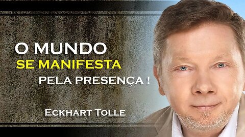 O MUNDO SE MANIFESTA NA PRESENÇA, ECKHART TOLLE DUBLADO 2023