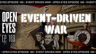 Open Eyes Ep. 169 - "Event Driven War."