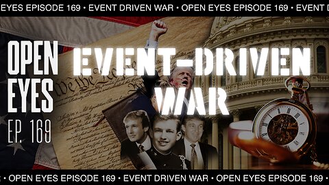 Open Eyes Ep. 169 - "Event Driven War."