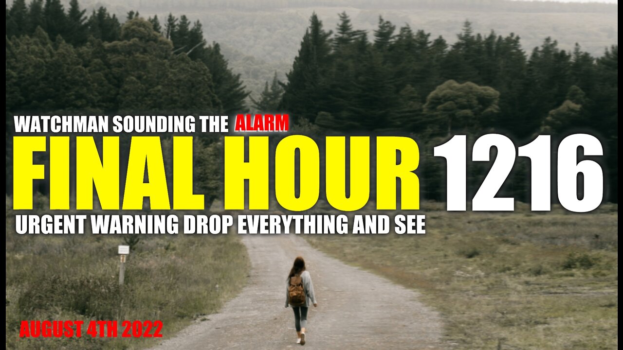 FINAL HOUR 1216 - URGENT WARNING DROP EVERYTHING AND SEE - WATCHMAN SOUNDING THE ALARM