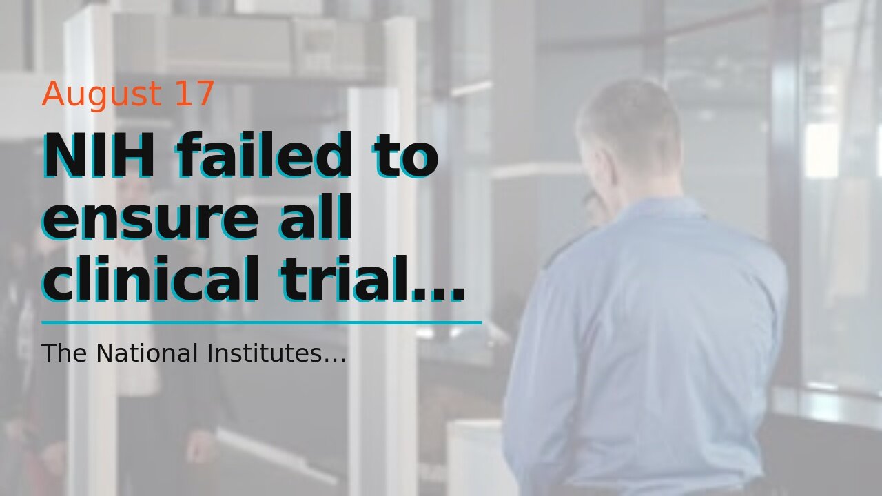 NIH failed to ensure all clinical trials it funded complied with federal reporting rule, watchd...