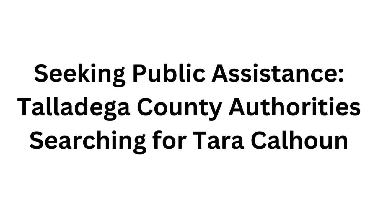 Seeking Public Assistance Talladega County Authorities Searching for Tara Calhoun