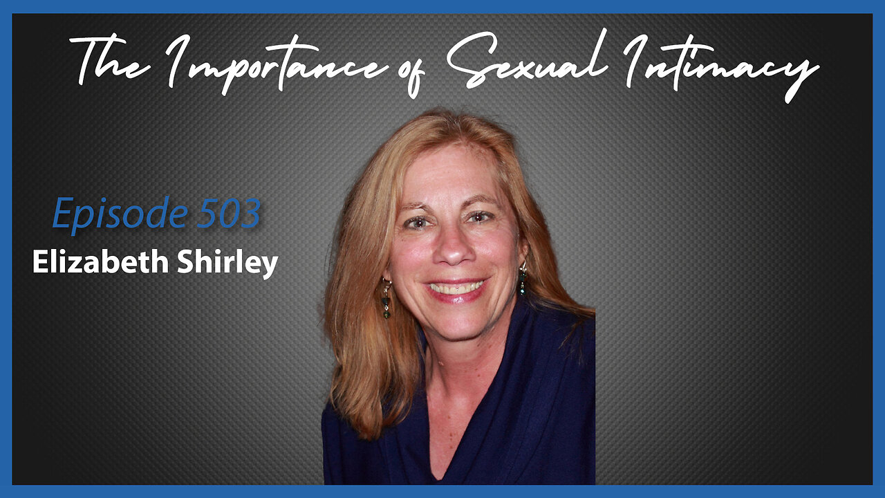 Ep. 503 The Importance of Sexual Intimacy with Elizabeth Shirley