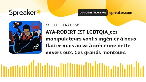 AYA-ROBERT EST LGBTQIA_ces manipulateurs vont s'ingénier à nous flatter mais aussi à créer une dette