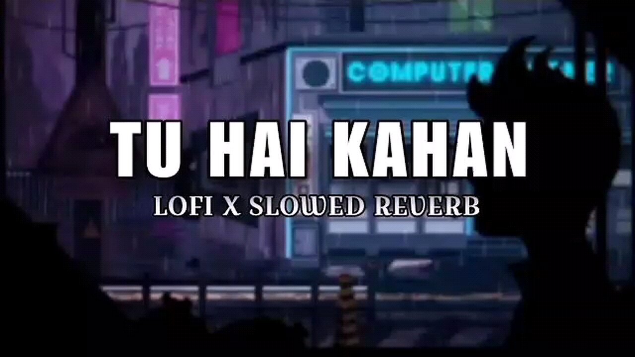 TU HAIN KAHAN LOFI X SLOWED REVERB SONG