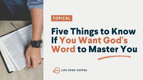 Five Things to Know If You Want God's Word to Master You