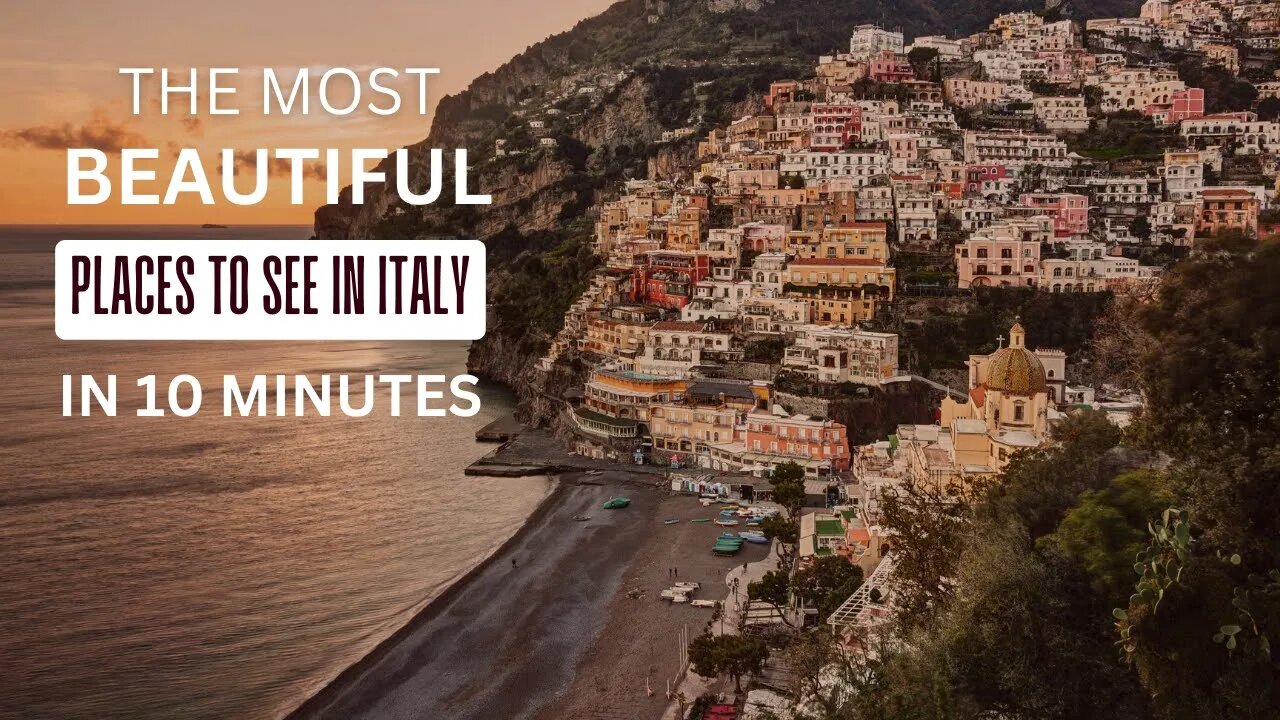 THE MOST BEAUTIFUL PLACES TO SEE IN ITALY IN 10 MINUTES