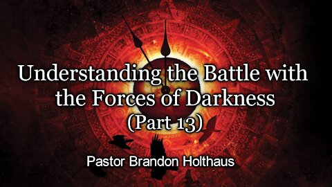 Understanding the Battle with the Forces of Darkness - Part 13