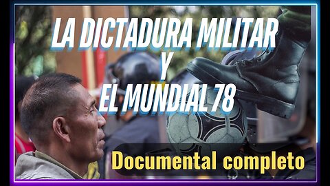 👉La Dictadura Militar y el Mundial 78-Documental Completo.