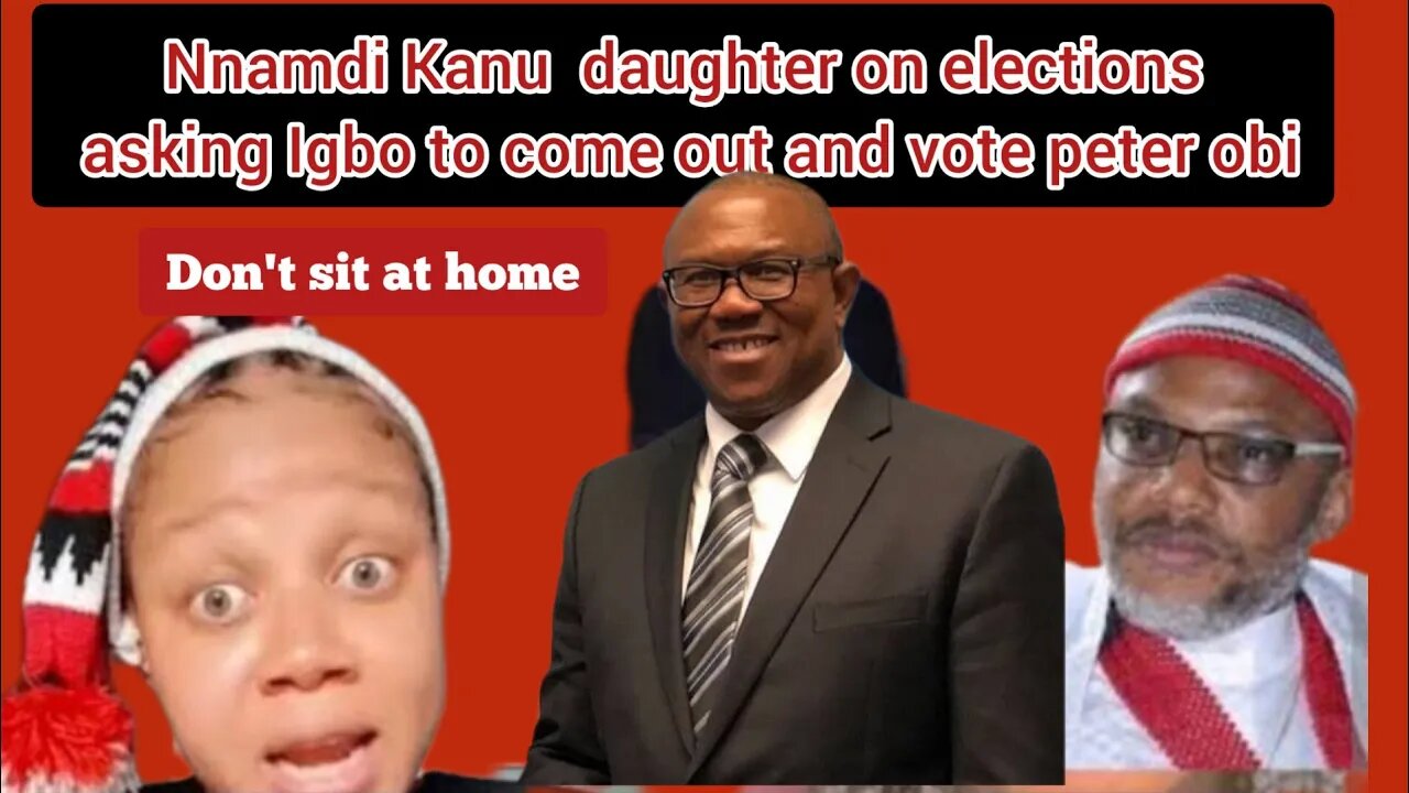 Nnamdi Kanu daughter on elections asking Igbo to come out and vote peter obi