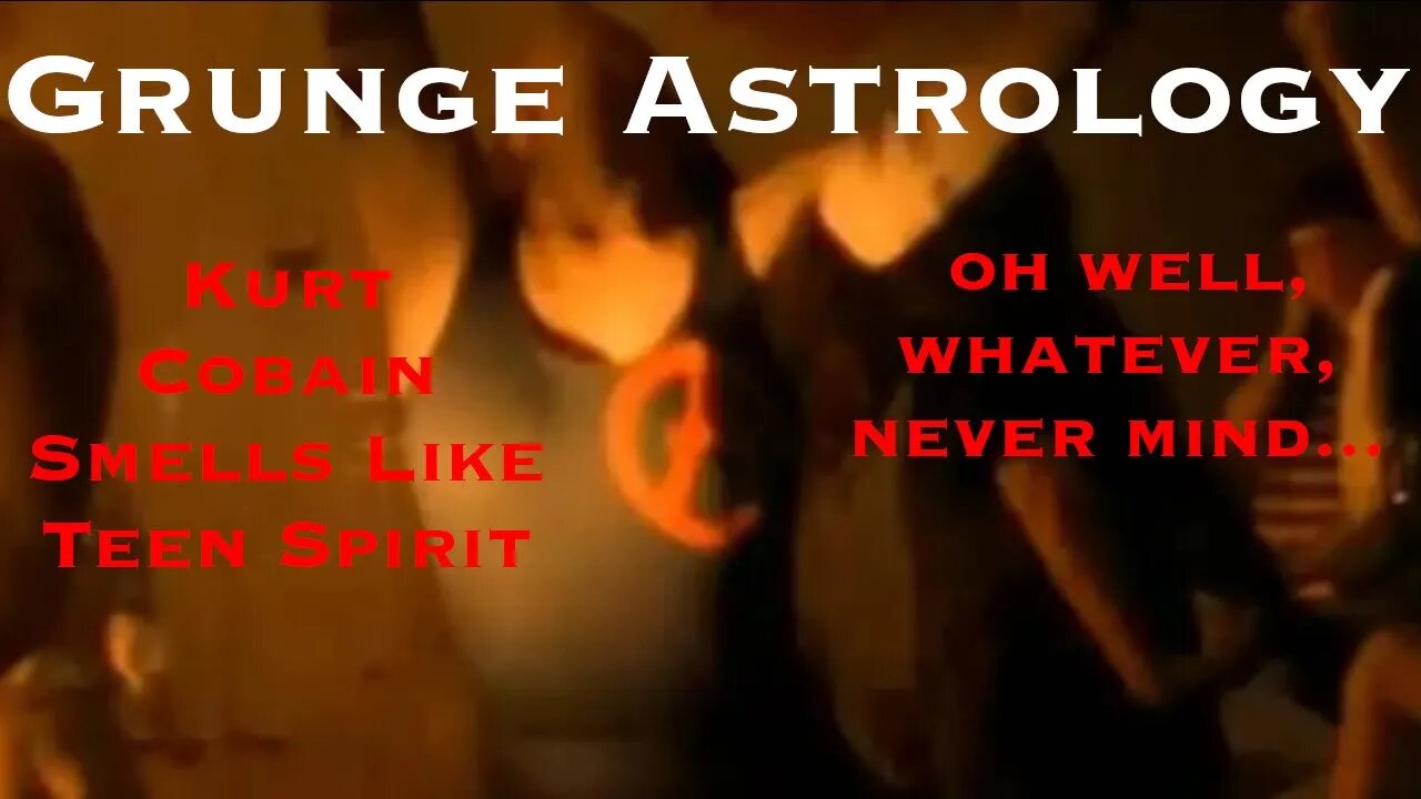 Grunge Astrology - Kurt Cobain Smells Like Teen Spirit - oh well, whatever, never mind...