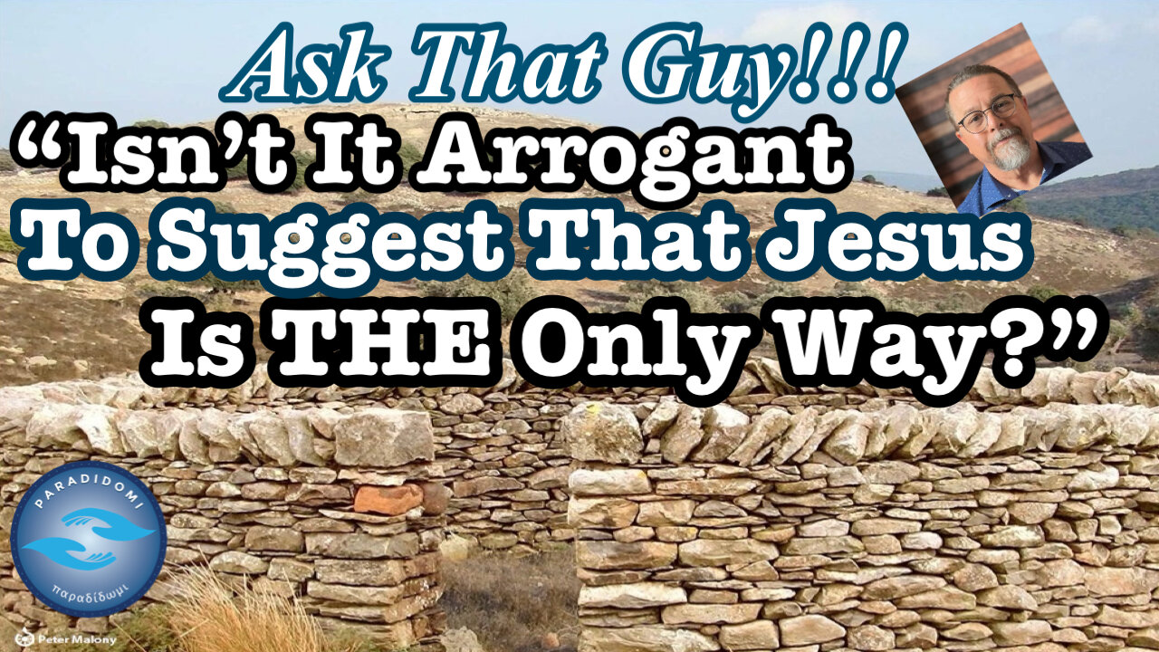 "Isn't It Arrogant To Suggest That Jesus Is The Only Way?"