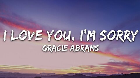 Gracie Abrams - I Love You, I’m Sorry (Lyrics)