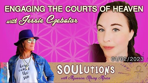 SOULutions with Aquarius Rising Africa - Jessie on Engaging the Courts of Heaven (February 2023)