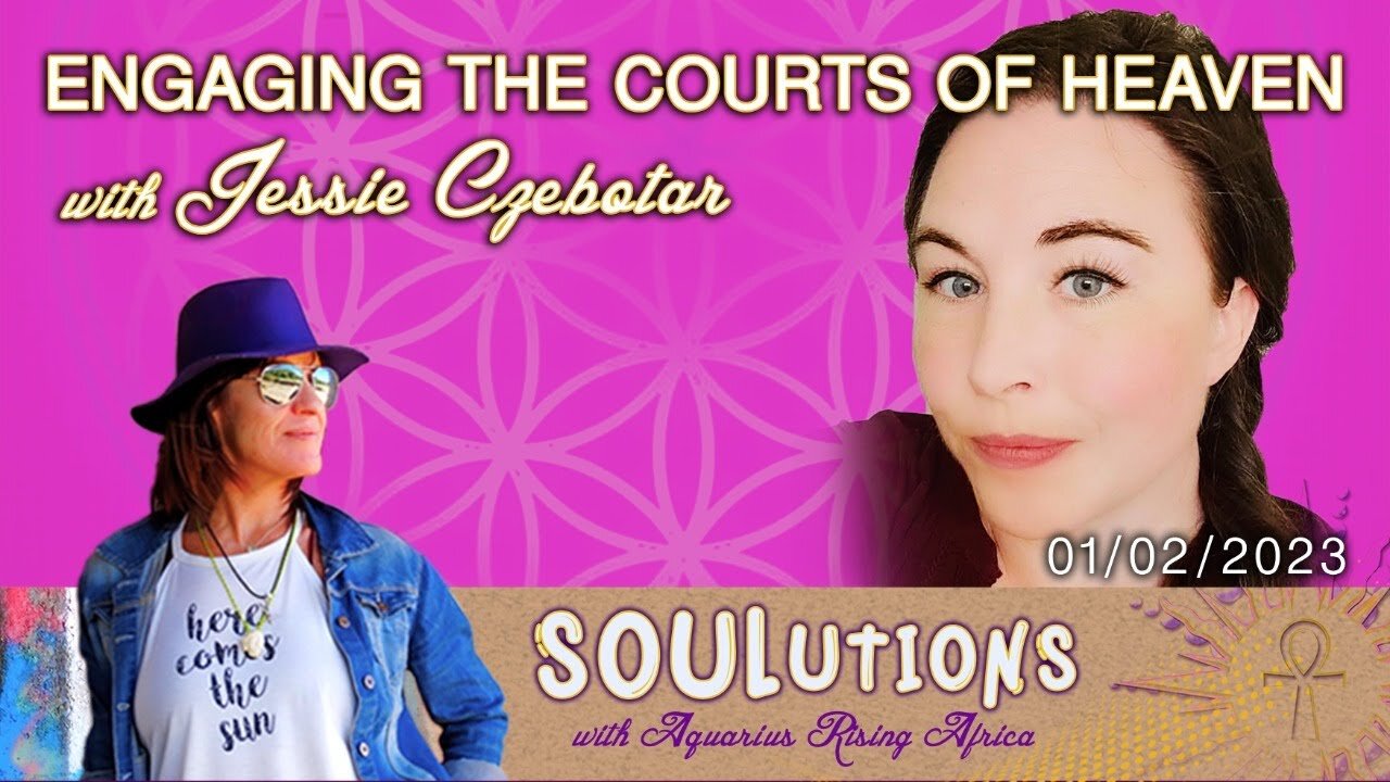 SOULutions with Aquarius Rising Africa - Jessie on Engaging the Courts of Heaven (February 2023)