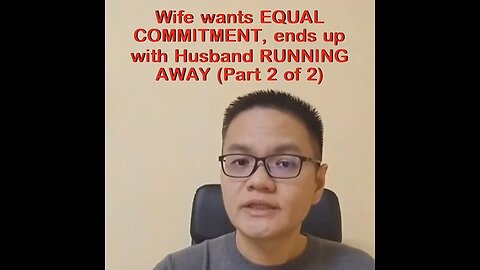 Wife wants EQUAL COMMITMENT, ends up with Husband RUNNING AWAY (Pt.2of2)