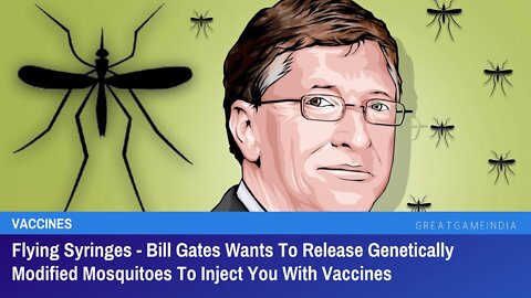 Bill Gates - Modified Mosquitos- "Flying Syringes"