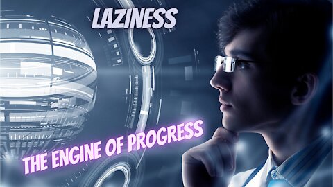 Laziness is the engine of progress