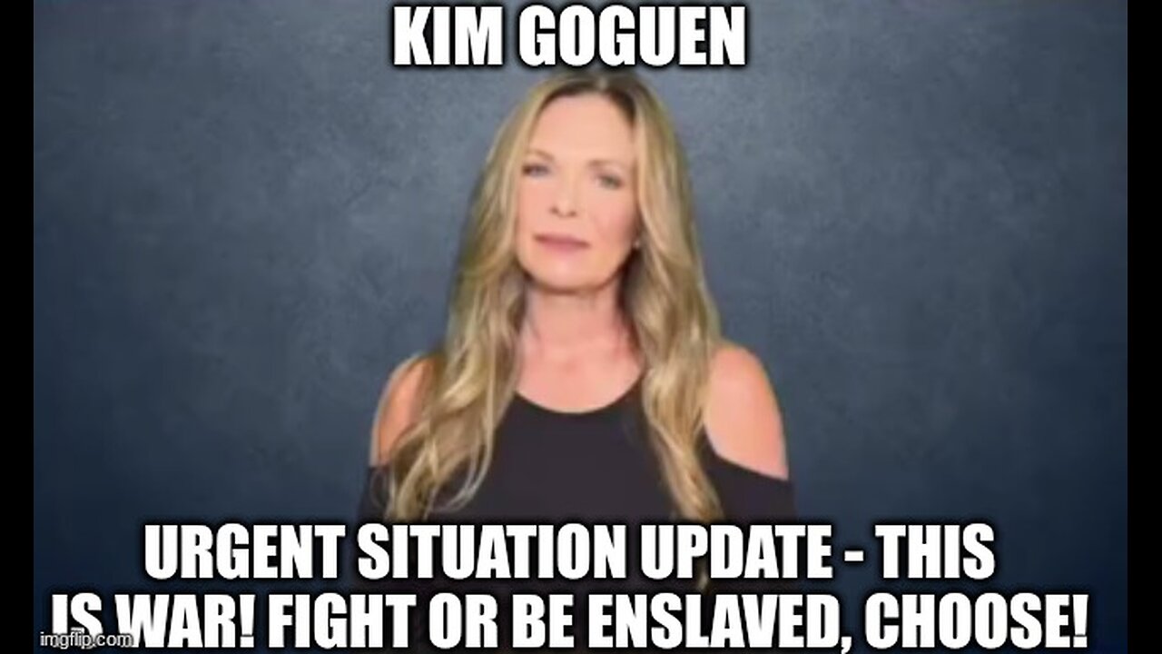 Kim Goguen: Urgent Situation Update - This is WAR! Fight or Be Enslaved, Choose!