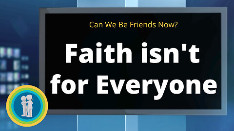 23 - Faith isn't for Everyone - Can We Be Friends Now?