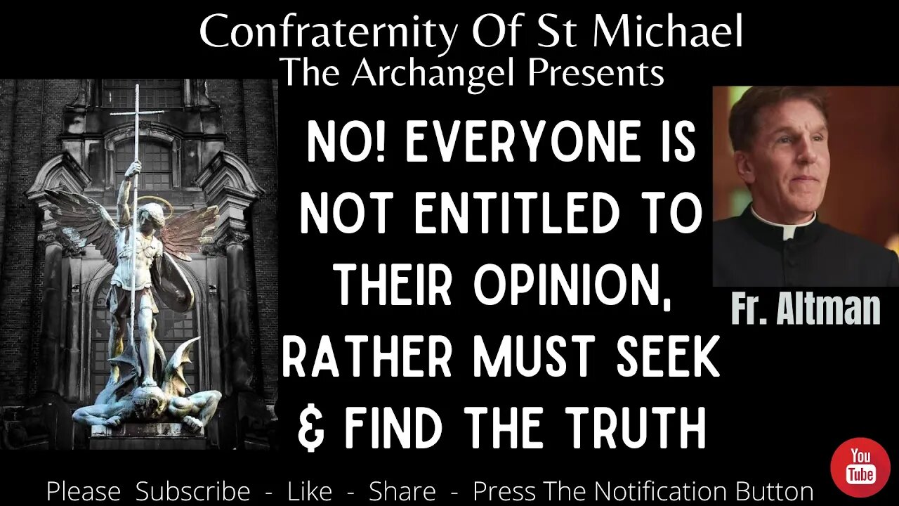 Fr. Altman - No! Everyone Is Not Entitled To Their Opinion, Rather Must Seek & Find The Truth. V.051