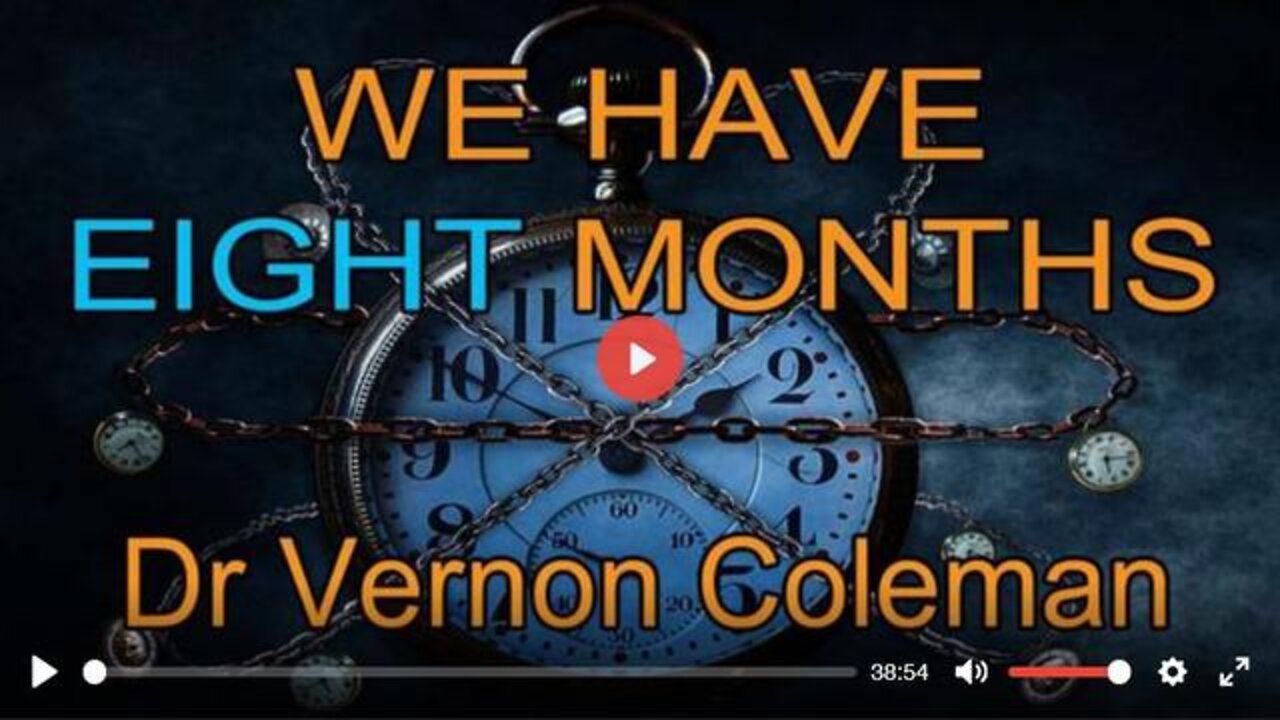 DR.VERNON COLEMAN,MD: WE HAVE EIGHT MONTHS…