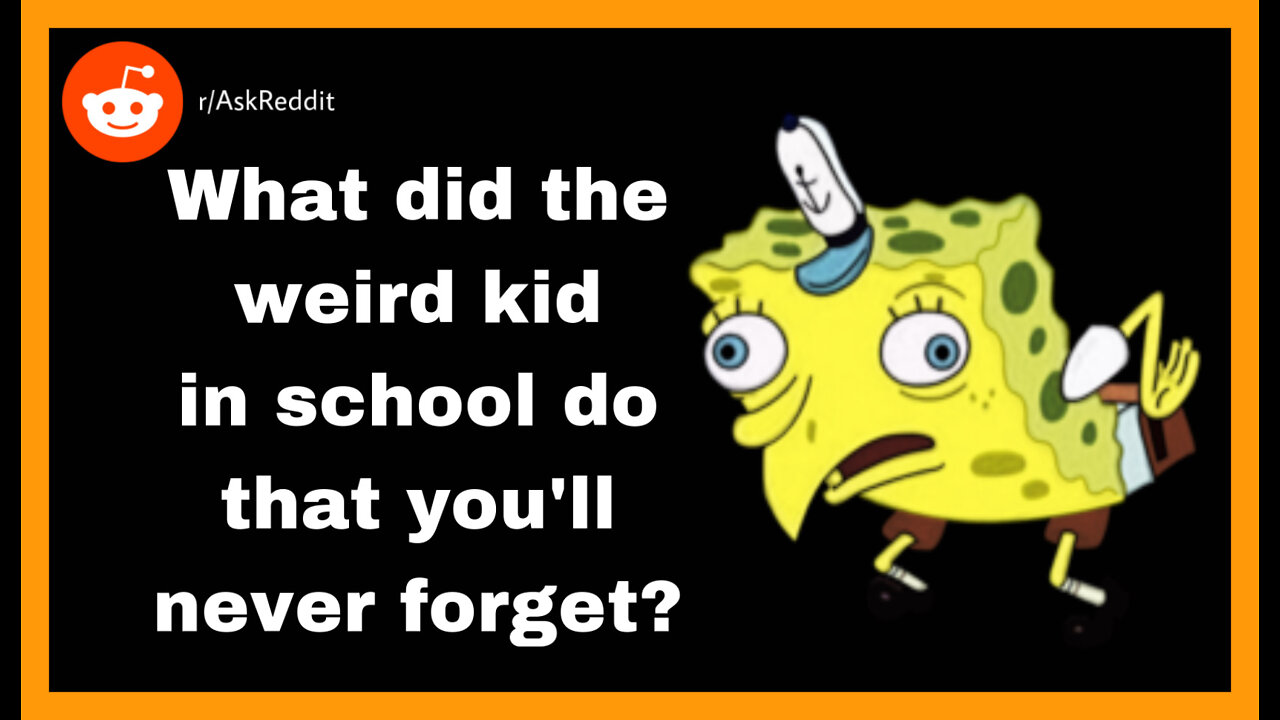 Reddit Stories- What did the weird kid in school do that you’ll never forget?