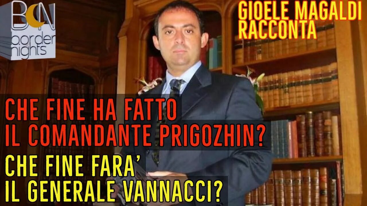 CHE FINE HA FATTO PRIGOZHIN? CHE FINE FARA' IL GENERALE VANNACCI? - Gioele Magaldi Racconta