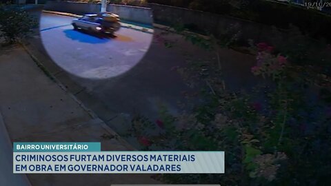 Bairro Universitário: Criminosos furtam diversos Materiais em Construção em obra em Gov. Valadares.