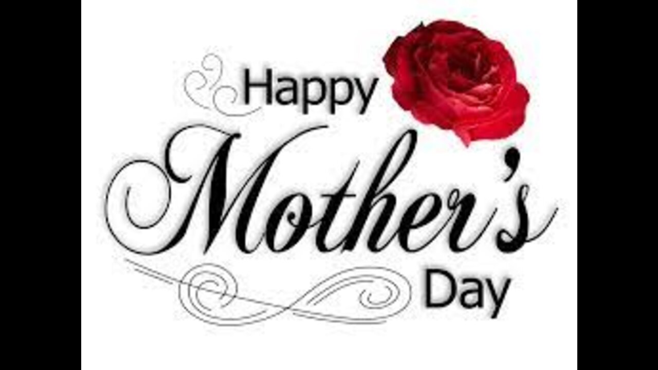 Happy Mothers Day! 05/08/2022