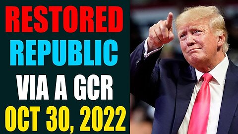 RESTORED REPUBLIC VIA A GCR REPORT AS OF OCT 30, 2022 - TRUMP NEWS