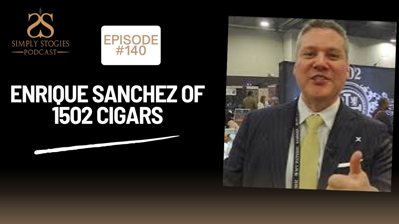 Episode 140: Enrique Sanchez of 1502 Cigars